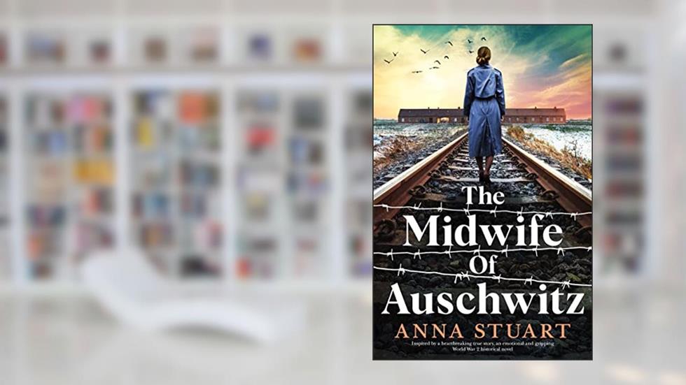 The Midwife of Auschwitz: Inspired by a heartbreaking true story, an emotional and gripping World War 2 historical novel (Women of War), written by Anna Stuart
