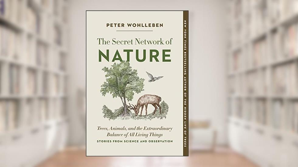 The Secret Network of Nature: Trees, Animals, and the Extraordinary Balance of All Living Things? Stories from Science and Observation (The Mysteries of Nature, 3), written by Peter Wohlleben