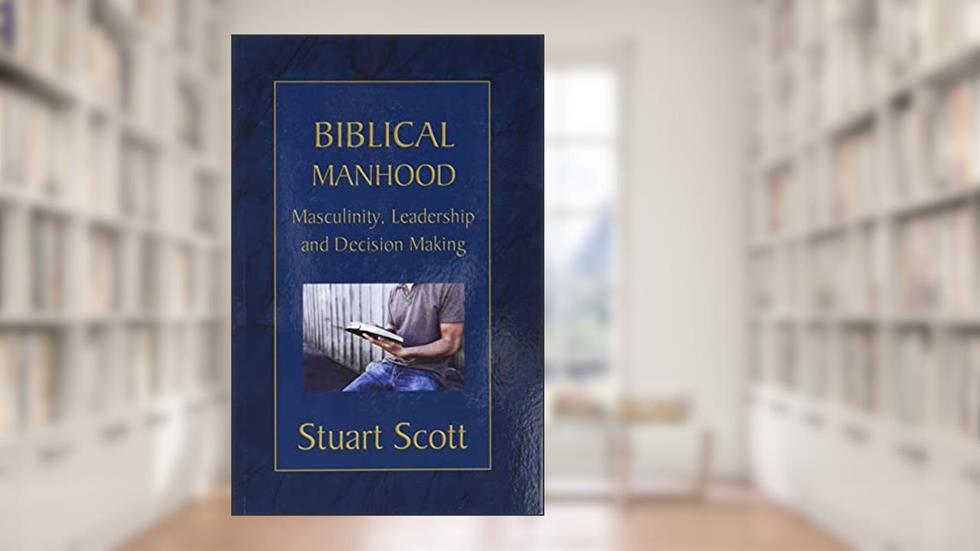 BIBLICAL MANHOOD, written by Dr Stuart Scott