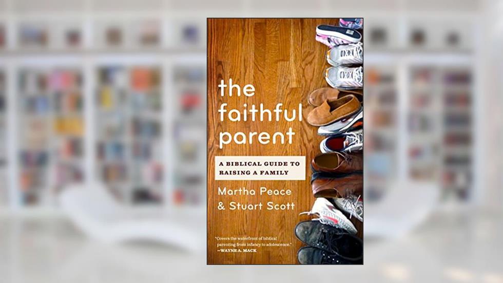 The Faithful Parent: A Biblical Guide to Raising a Family, written by Martha Peace; Stuart Wesley Scott
