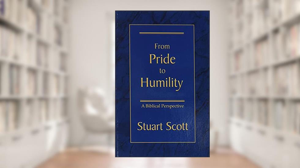 FROM PRIDE TO HUMILITY: A Biblical Perspective, written by Stuart Scott