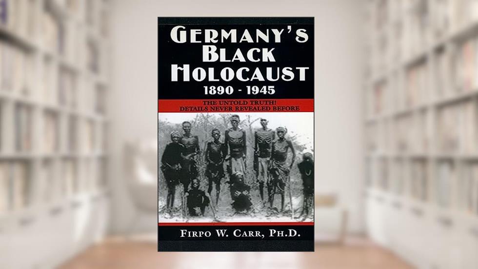 Germany's Black Holocaust: 1890-1945: Details Never Before Revealed!, written by Firpo Carr