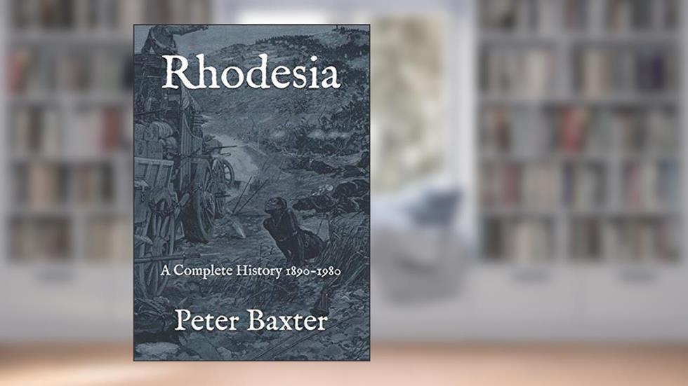 Rhodesia: A Complete History 1890-1980, written by Peter Baxter