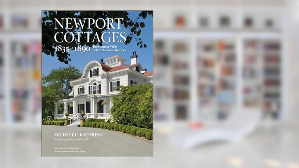 Newport Cottages 1835-1890: The Summer Villas Before the Vanderbilt Era, written by Michael C. Kathrens
