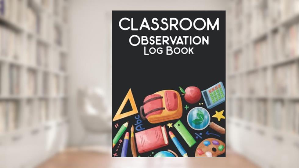 Classroom Observation Log book: Teacher Observations Notebook Monitoring Student Learning in the Classroom, written by Classroom Observation Log Press