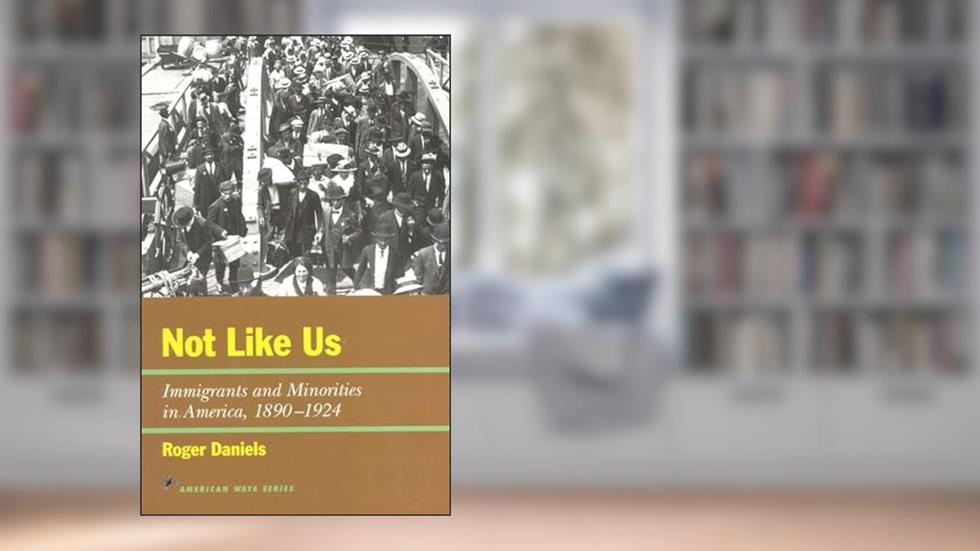 Not Like Us: Immigrants and Minorities in America, 1890-1924 (American Ways), written by Roger Daniels