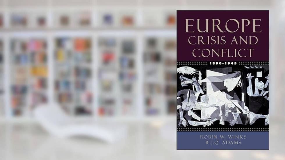 Europe, 1890-1945: Crisis and Conflict, written by Robin W. Winks; R. J. Q. Adams