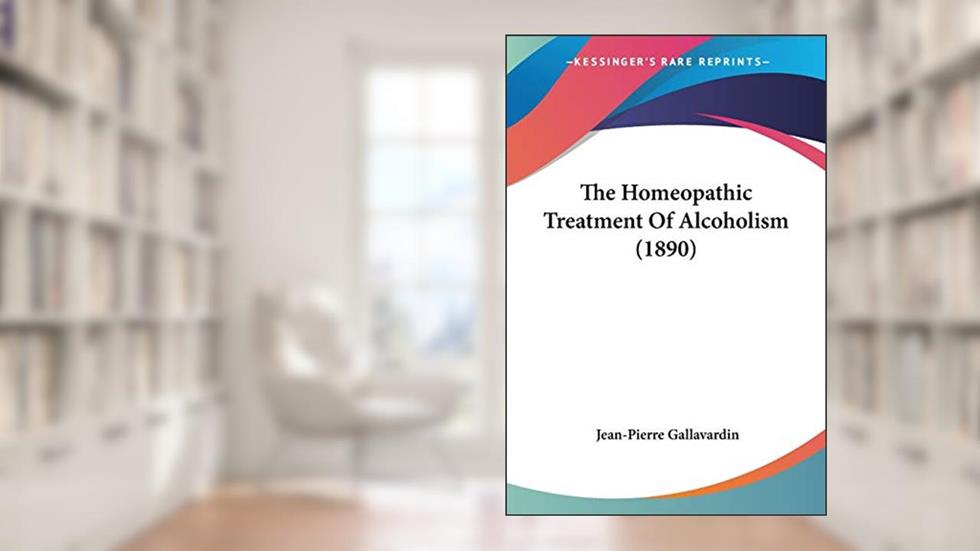 The Homeopathic Treatment Of Alcoholism (1890), written by Jean-Pierre Gallavardin