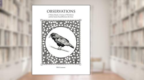 Cover from Observations: A Maine Island, a Century of Newsletters and the Stories Found Between the Lines, written by Phil E Crossman