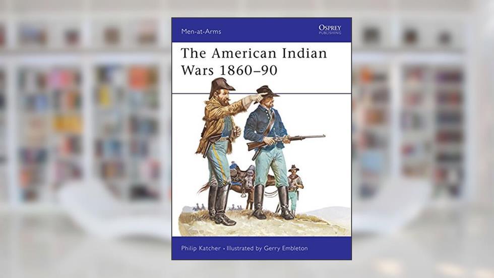 The American Indian Wars 1860-1890 (Men at Arms Series, 63) (Men-at-Arms, 63), written by Philip Katcher