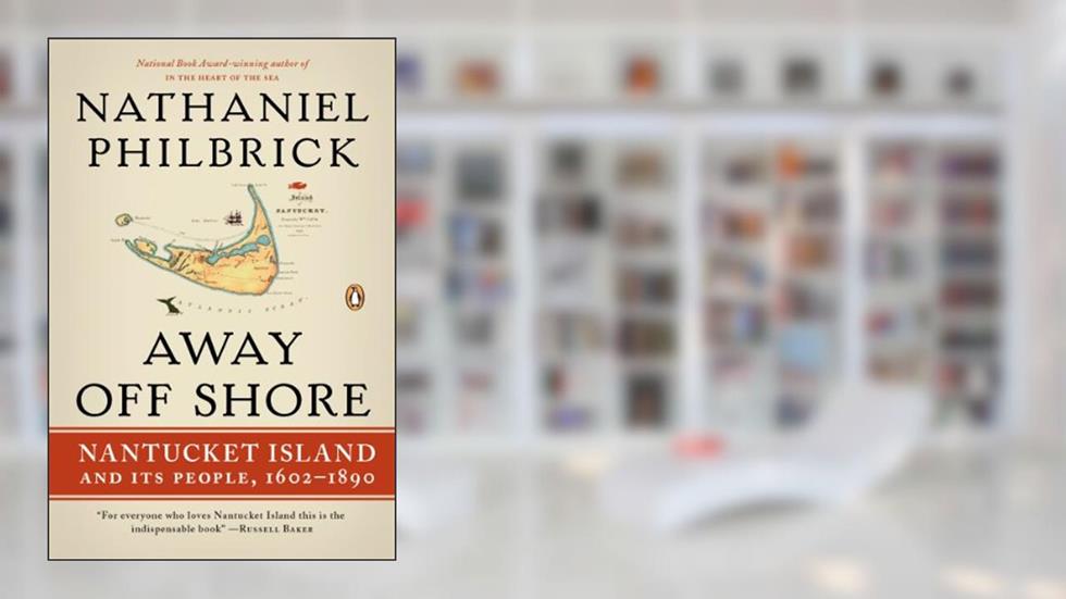 Away Off Shore: Nantucket Island and Its People, 1602-1890, written by Nathaniel Philbrick