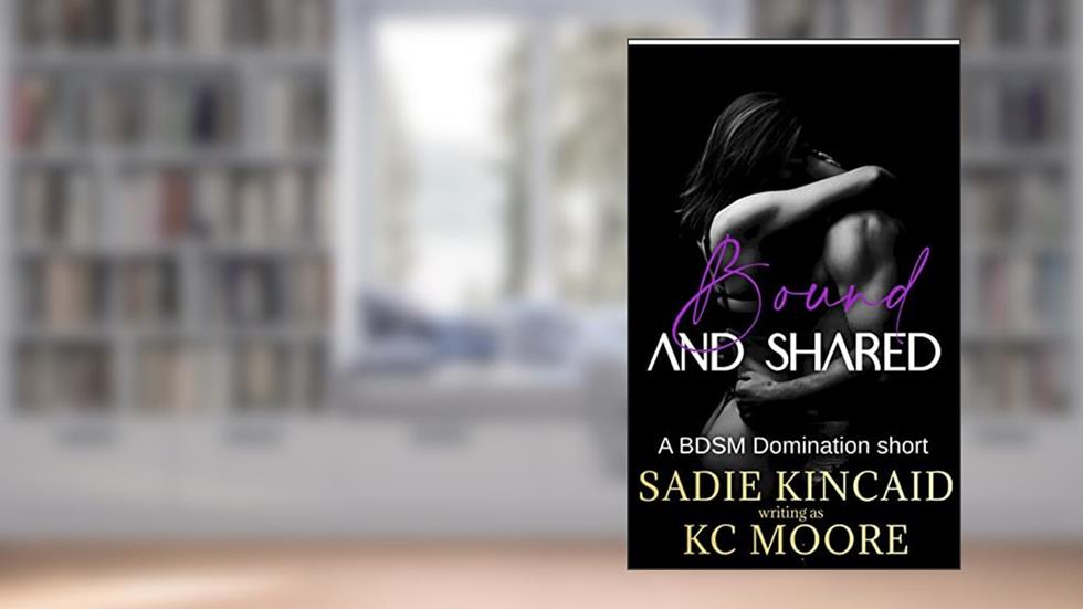 Bound and Shared (Bound and Broken Dark Romance), written by Sadie Kincaid; KC Moore