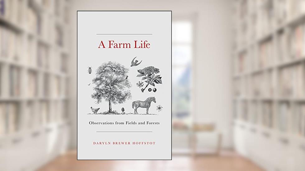 A Farm Life: Observations from Fields and Forests, written by Daryln Brewer Hoffstot