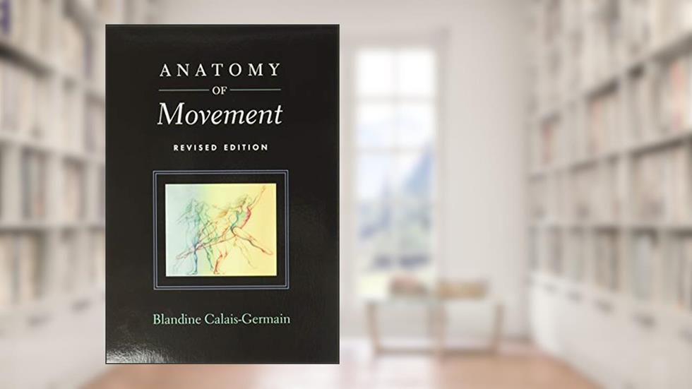 Anatomy of Movement (Revised Edition), written by Blandine Calais-Germain