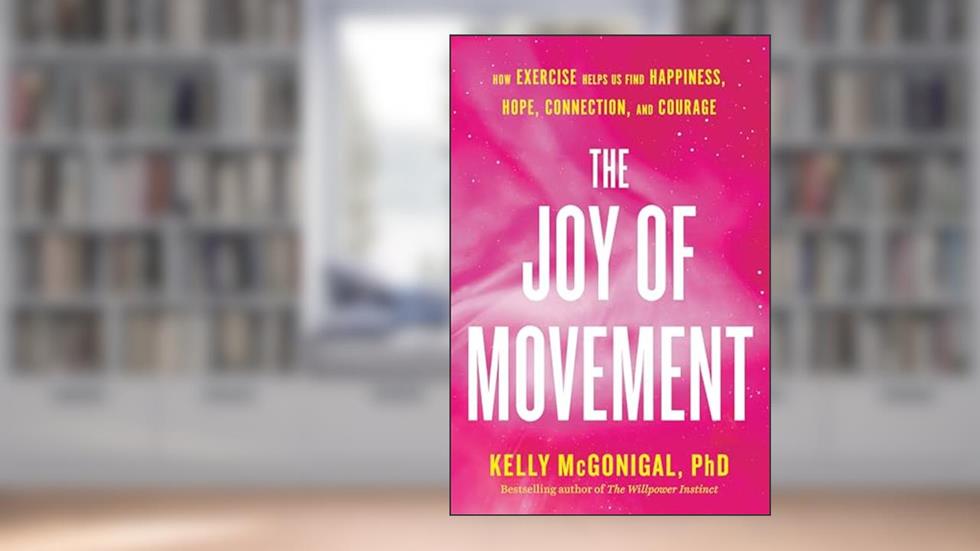 The Joy of Movement: How exercise helps us find happiness, hope, connection, and courage, written by Kelly McGonigal