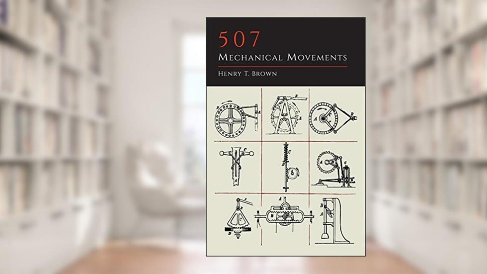 507 Mechanical Movements, written by Henry T. Brown