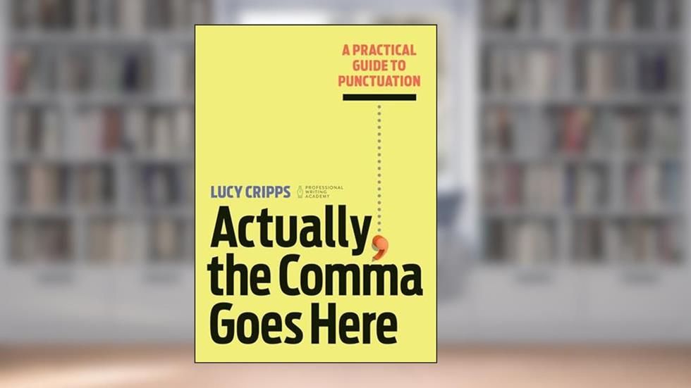 Actually, the Comma Goes Here: A Practical Guide to Punctuation, written by Lucy Cripps