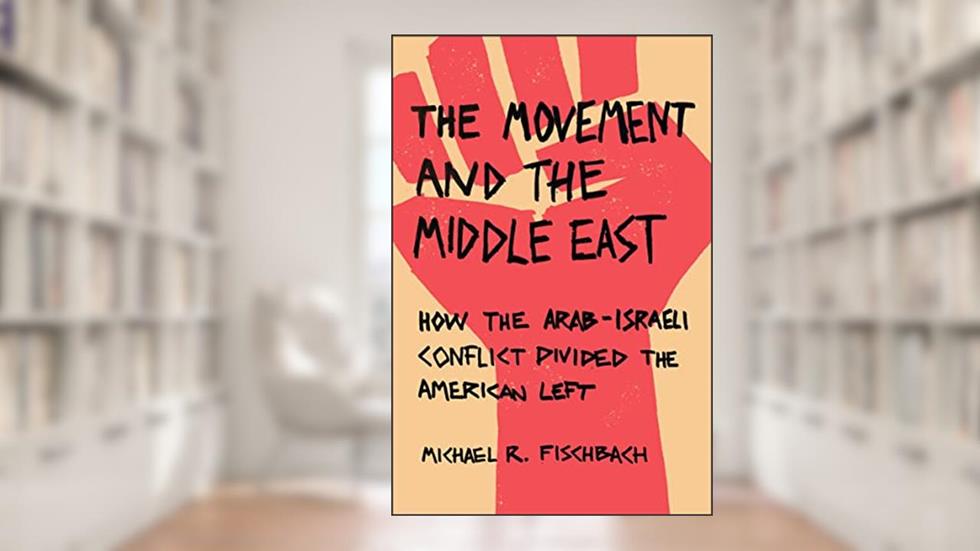 The Movement and the Middle East: How the Arab-Israeli Conflict Divided the American Left, written by Michael R Fischbach