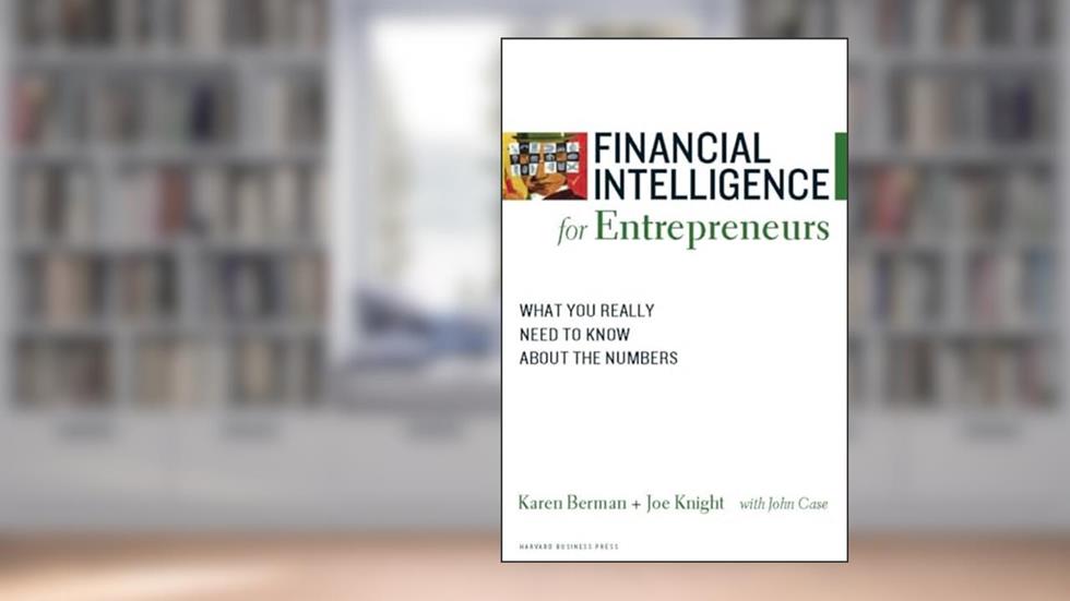 Financial Intelligence for Entrepreneurs: What You Really Need to Know About the Numbers, written by Karen Berman; Joe Knight; John Case