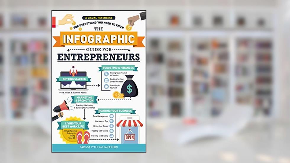 The Infographic Guide for Entrepreneurs: A Visual Reference for Everything You Need to Know (Infographic Guide Series), written by Carissa Lytle; Jara Kern