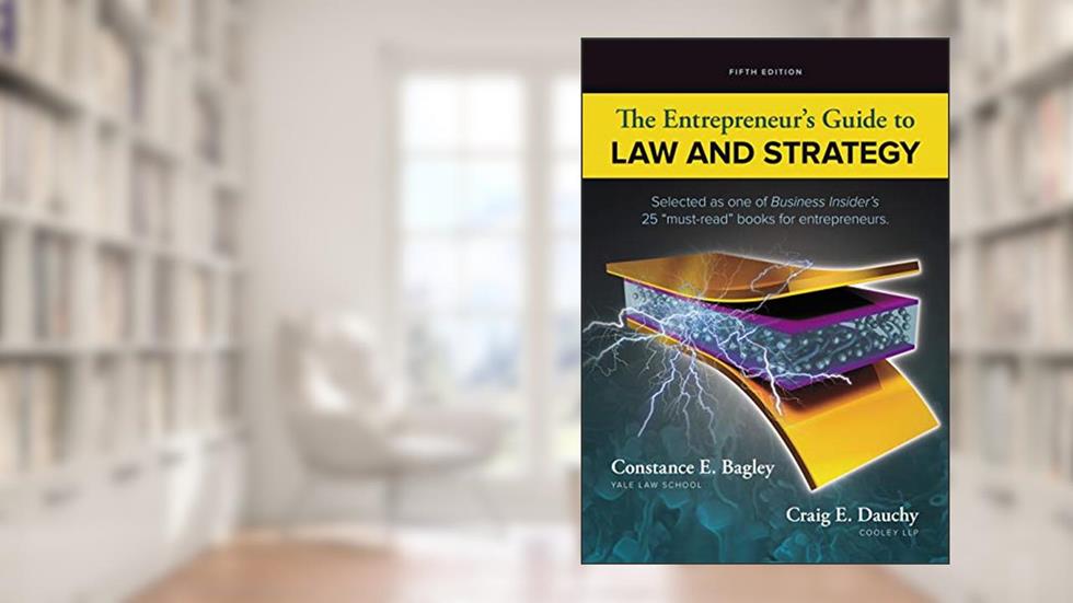 The Entrepreneur's Guide to Law and Strategy, written by Constance E. Bagley; Craig E. Dauchy