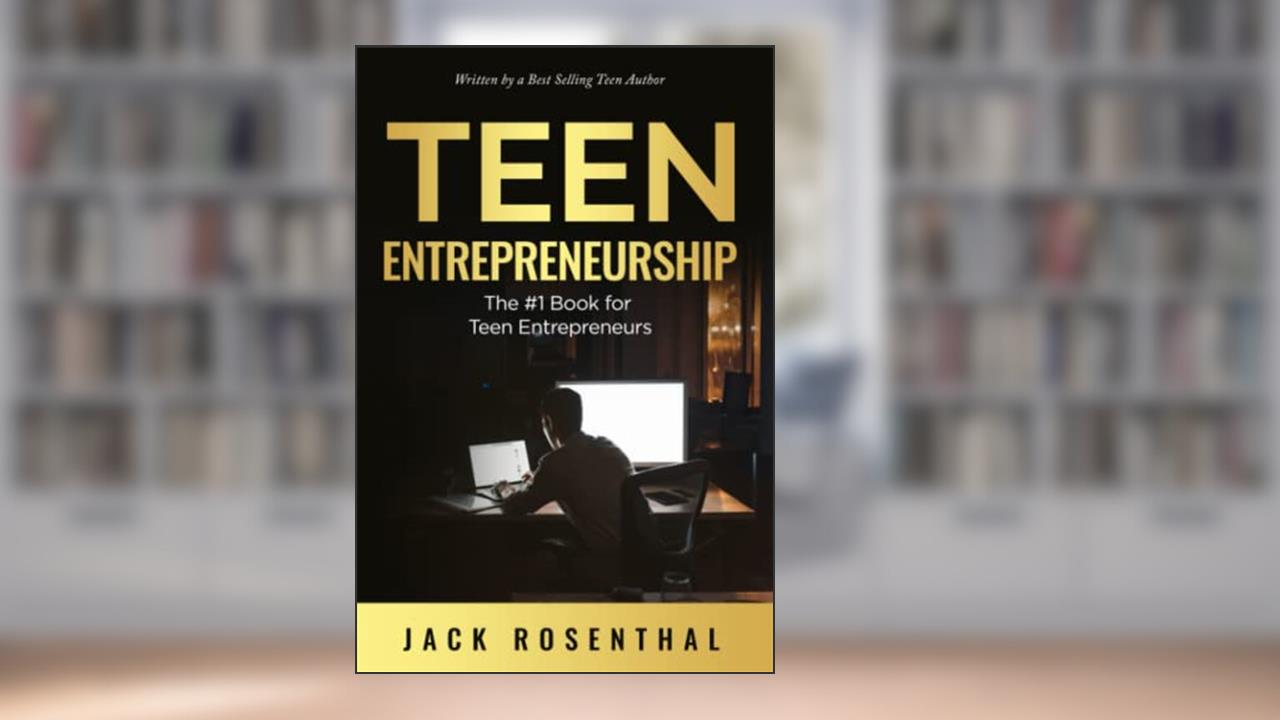 Teen Entrepreneurship: The #1 Book for Teenage Entrepreneurs (Teen Entrepreneurship / Teen Investing), written by Jack Rosenthal