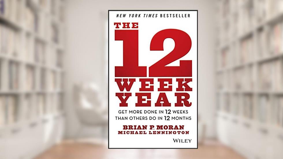 The 12 Week Year: Get More Done in 12 Weeks than Others Do in 12 Months, written by Brian P. Moran; Michael Lennington