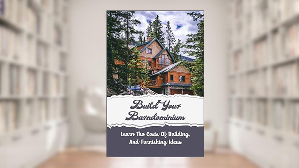 Build Your Barndominium: Learn The Costs Of Building, And Furnishing Ideas, written by Lonny Soukkhavong