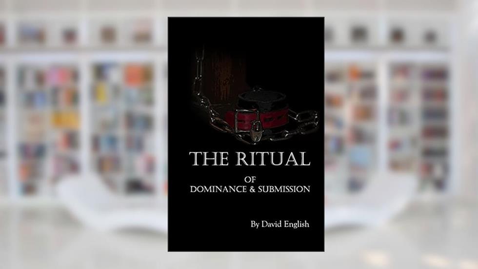 The Ritual of Dominance & Submission: A Guide to High Protocol Dominance & Submission, written by David English