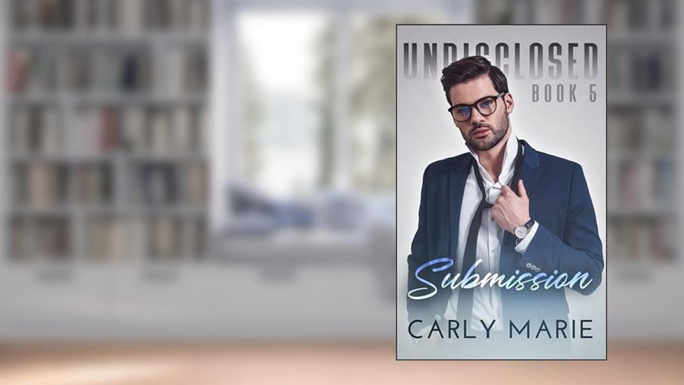 Submission: A Friends to Lovers Romance (Undisclosed Book 5), written by Carly Marie