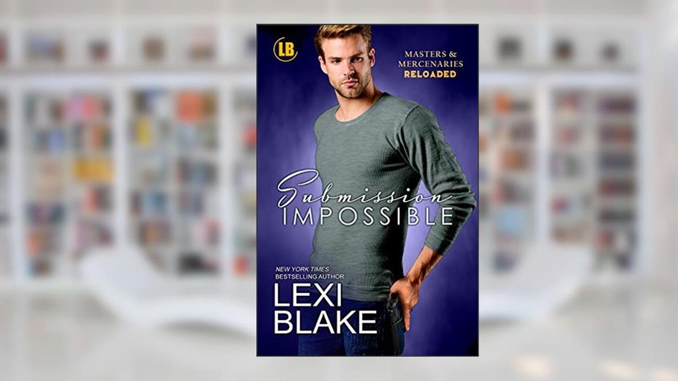 Submission Impossible (Masters and Mercenaries: Reloaded Book 1), written by Lexi Blake