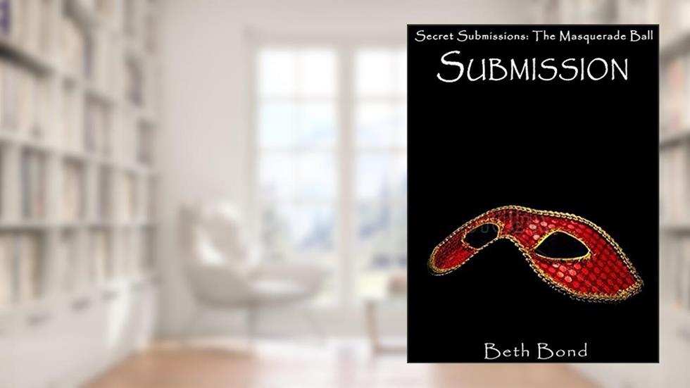 Submission: Secret Submissions: The BDSM Masquerade Ball, written by Beth Bond
