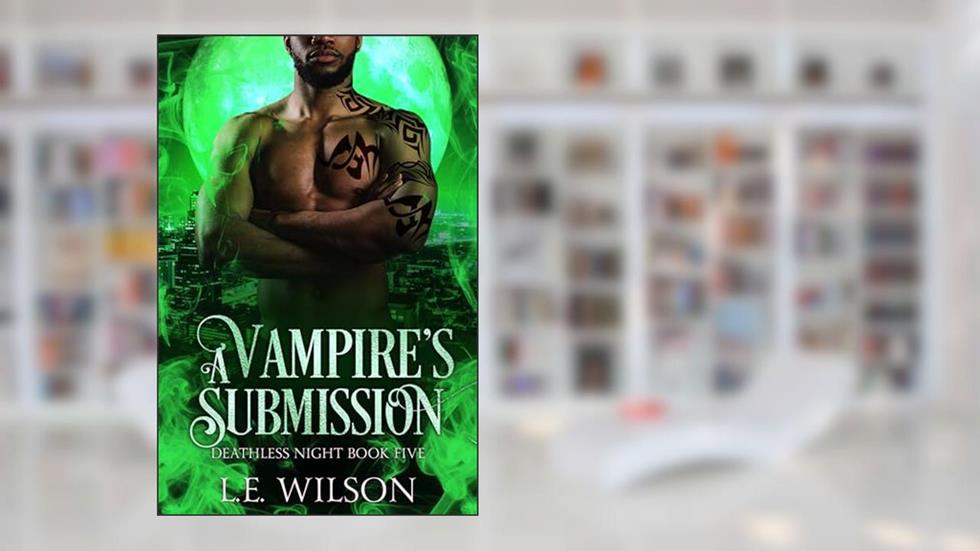 A Vampire's Submission (Deathless Night Series Book 5), written by L.E. Wilson