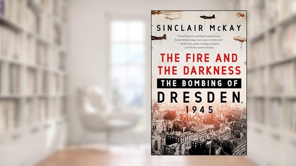 The Fire and the Darkness: The Bombing of Dresden, 1945, written by Sinclair McKay
