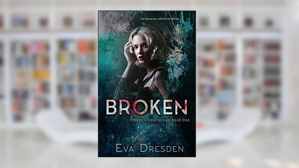 Broken (Omega's Destruction Book 1), written by Eva Dresden