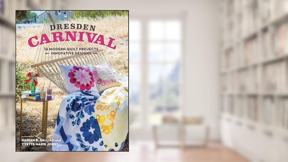 Dresden Carnival: 16 Modern Quilt Projects - Innovative Designs, written by Marian B. Gallian; Yvette Marie Jones