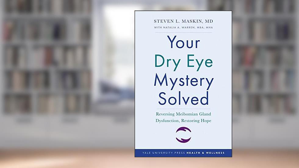 Your Dry Eye Mystery Solved: Reversing Meibomian Gland Dysfunction, Restoring Hope (Yale University Press Health & Wellness), written by Steven L. Maskin