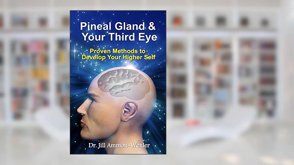 Pineal Gland & Your Third Eye: Proven Methods to Develop Your Higher Self, written by Dr. Jill Ammon-Wexler