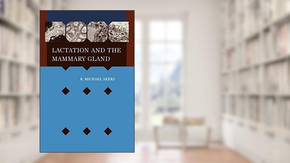 Lactation and the Mammary Gland, written by R. Michael Akers