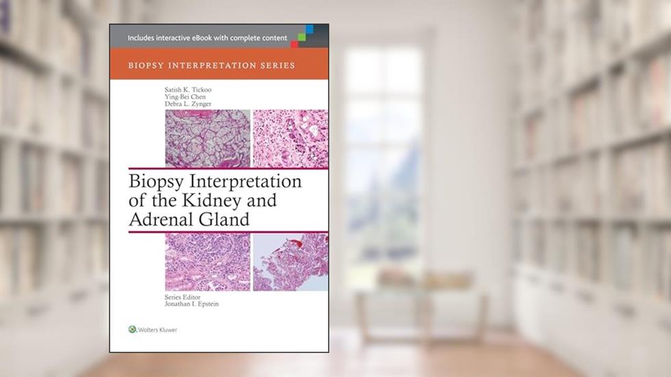 Biopsy Interpretation of the Kidney & Adrenal Gland (Biopsy Interpretation Series), written by Satish Tickoo; Ying-Bei Chen; Debra Zynger