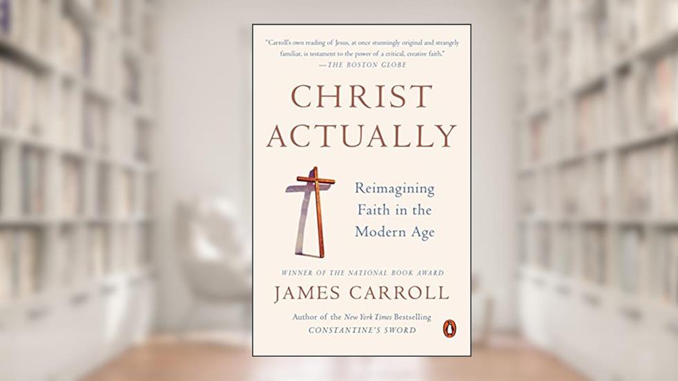Christ Actually: The Son of God for the Secular Age, written by James Carroll