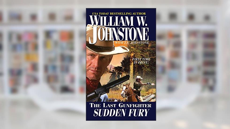 Sudden Fury (The Last Gunfighter Book 20), written by William W. Johnstone; J.A. Johnstone