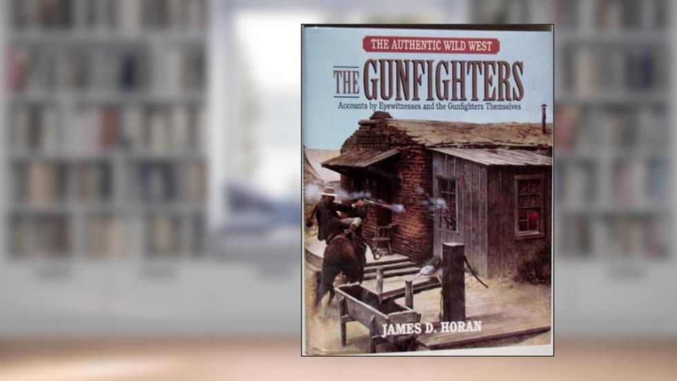 The Gunfighters: James Horan's Authentic Wild West, written by James D. Horan