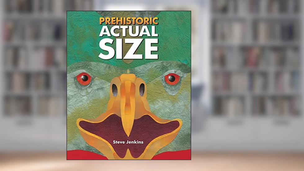 Prehistoric Actual Size, written by Steve Jenkins
