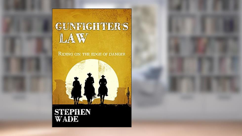Gunfighters' Law, written by Stephen Wade