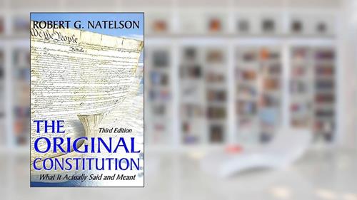 Cover from The Original Constitution: What It Actually Said and Meant, written by Robert G. Natelson