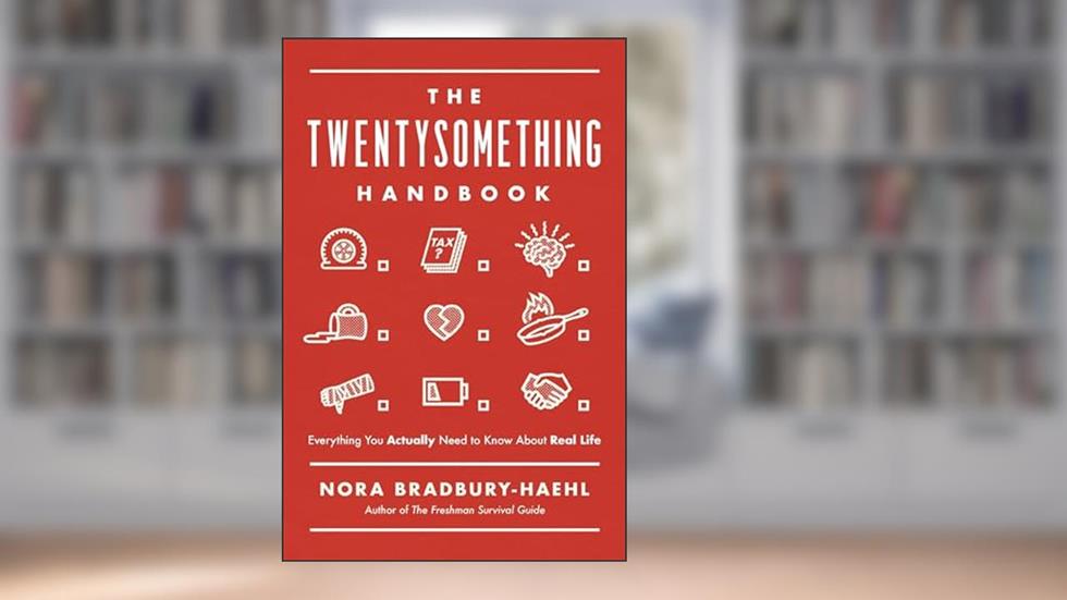 The Twentysomething Handbook: Everything You Actually Need to Know About Real Life, written by Nora Bradbury-Haehl