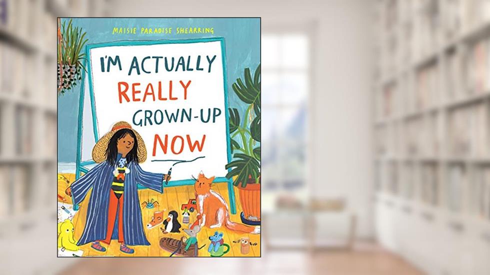 I'm Actually Really Grown-Up Now, written by Maisie Paradise Shearring