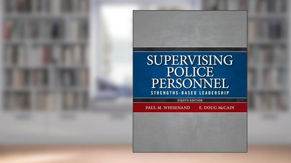 Supervising Police Personnel: Strengths-Based Leadership, written by Paul Whisenand