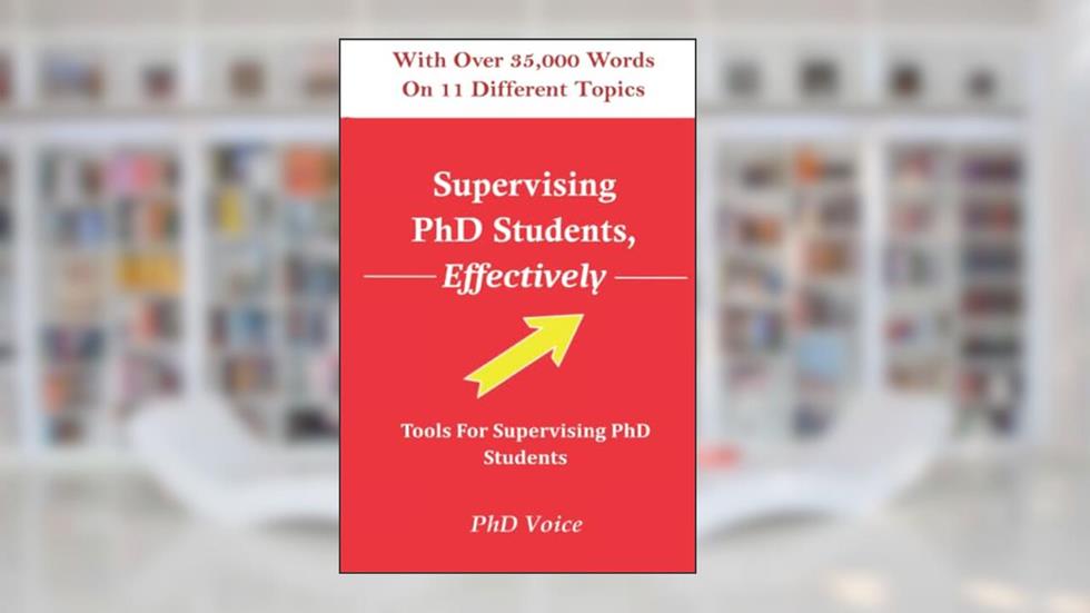 Supervising PhD Students, Effectively: Tools For Supervising PhD Students, written by PhD Voice